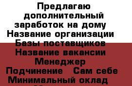 Предлагаю дополнительный заработок на дому › Название организации ­ Базы поставщиков › Название вакансии ­ Менеджер › Подчинение ­ Сам себе › Минимальный оклад ­ 500 › Максимальный оклад ­ 3 000 › Возраст от ­ 18 - Иркутская обл. Работа » Вакансии   . Иркутская обл.